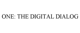 ONE: THE DIGITAL DIALOG trademark