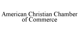 AMERICAN CHRISTIAN CHAMBER OF COMMERCE trademark