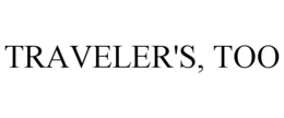 TRAVELER'S, TOO trademark