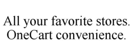 ALL YOUR FAVORITE STORES. ONECART CONVENIENCE. trademark