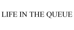 LIFE IN THE QUEUE trademark