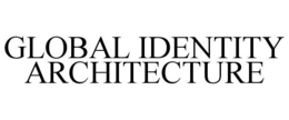 GLOBAL IDENTITY ARCHITECTURE trademark