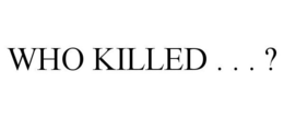 WHO KILLED . . . ? trademark