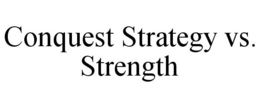CONQUEST STRATEGY VS. STRENGTH trademark
