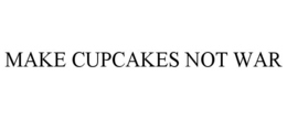 MAKE CUPCAKES NOT WAR trademark