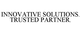 INNOVATIVE SOLUTIONS. TRUSTED PARTNER. trademark