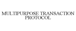 MULTIPURPOSE TRANSACTION PROTOCOL trademark