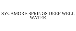 SYCAMORE SPRINGS DEEP WELL WATER trademark