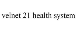 VELNET 21 HEALTH SYSTEM trademark