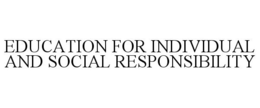 EDUCATION FOR INDIVIDUAL AND SOCIAL RESPONSIBILITY trademark