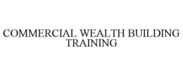 COMMERCIAL WEALTH BUILDING TRAINING trademark