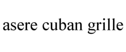ASERE CUBAN GRILLE trademark