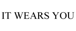 IT WEARS YOU trademark