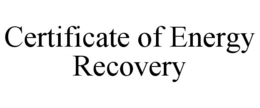 CERTIFICATE OF ENERGY RECOVERY trademark