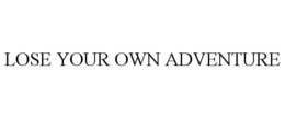 LOSE YOUR OWN ADVENTURE trademark