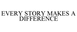 EVERY STORY MAKES A DIFFERENCE trademark