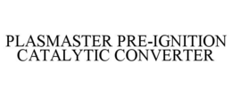 PLASMASTER PRE-IGNITION CATALYTIC CONVERTER trademark