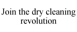 JOIN THE DRY CLEANING REVOLUTION trademark