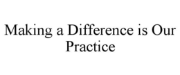 MAKING A DIFFERENCE IS OUR PRACTICE trademark