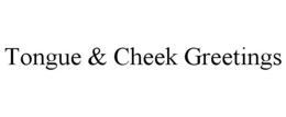 TONGUE & CHEEK GREETINGS trademark