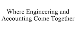 WHERE ENGINEERING AND ACCOUNTING COME TOGETHER trademark
