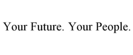 YOUR FUTURE. YOUR PEOPLE. trademark