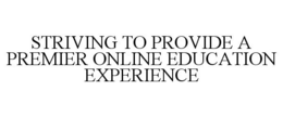 STRIVING TO PROVIDE A PREMIER ONLINE EDUCATION EXPERIENCE trademark
