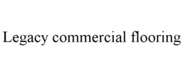 LEGACY COMMERCIAL FLOORING trademark