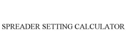 SPREADER SETTING CALCULATOR trademark
