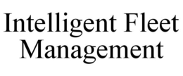 INTELLIGENT FLEET MANAGEMENT trademark