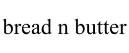 BREAD N BUTTER trademark