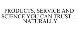 PRODUCTS, SERVICE AND SCIENCE YOU CAN TRUST . . . NATURALLY trademark