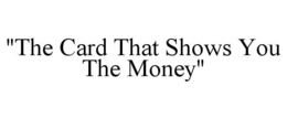 "THE CARD THAT SHOWS YOU THE MONEY" trademark