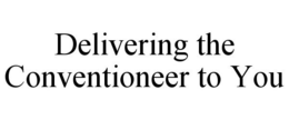 DELIVERING THE CONVENTIONEER TO YOU trademark