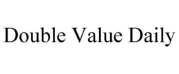 DOUBLE VALUE DAILY trademark