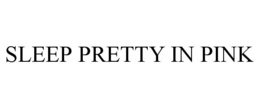 SLEEP PRETTY IN PINK trademark