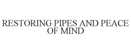 RESTORING PIPES AND PEACE OF MIND trademark