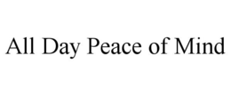 ALL DAY PEACE OF MIND trademark