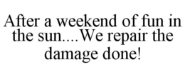 AFTER A WEEKEND OF FUN IN THE SUN....WE REPAIR THE DAMAGE DONE! trademark