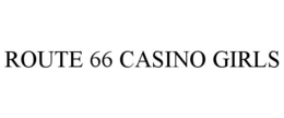 ROUTE 66 CASINO GIRLS trademark