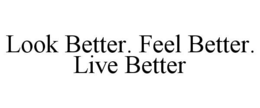 LOOK BETTER. FEEL BETTER. LIVE BETTER trademark