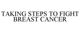 TAKING STEPS TO FIGHT BREAST CANCER trademark