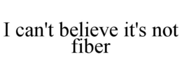 I CAN'T BELIEVE IT'S NOT FIBER trademark