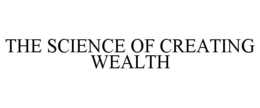THE SCIENCE OF CREATING WEALTH trademark