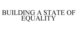 BUILDING A STATE OF EQUALITY trademark