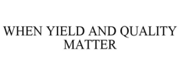 WHEN YIELD AND QUALITY MATTER trademark