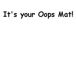 IT'S YOUR OOPS MAT! trademark