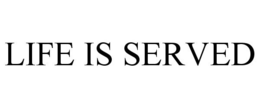 LIFE IS SERVED trademark