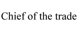 CHIEF OF THE TRADE trademark