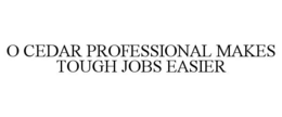 O CEDAR PROFESSIONAL MAKES TOUGH JOBS EASIER trademark